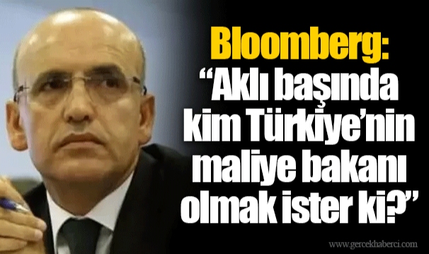 Bloomberg: “Aklı başında kim Türkiye’nin maliye bakanı olmak ister ki?”