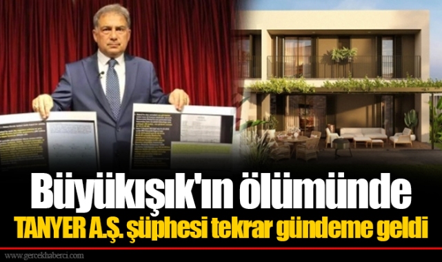 Büyükışık'ın ölümünde TANYER A.Ş. şüphesi tekrar gündeme geldi