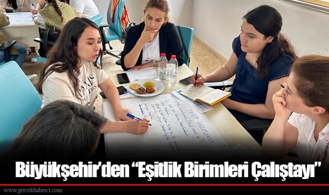 Büyükşehir’den “Eşitlik Birimleri Çalıştayı”