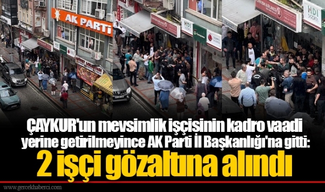 ÇAYKUR'un mevsimlik işçisinin kadro vaadi yerine getirilmeyince AK Parti İl Başkanlığı'na gitti: 2 işçi gözaltına alındı