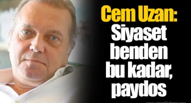 Cem Uzan: Siyaset benden bu kadar, paydos