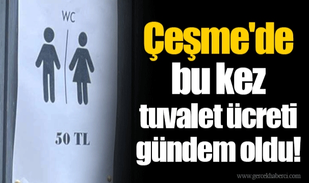 Çeşme'de bu kez tuvalet ücreti gündem oldu!