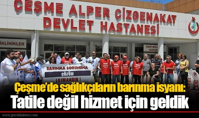 Çeşme’de sağlıkçıların barınma isyanı: Tatile değil hizmet için geldik