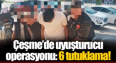 Çeşme’de uyuşturucu operasyonu: 6 tutuklama!
