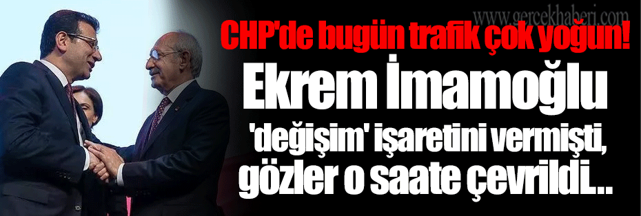 CHP'de bugün trafik çok yoğun! Ekrem imamoğlu 'değişim' işaretini vermişti, gözler o saate çevrildi... 