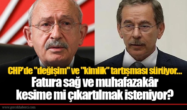 CHP'de "değişim" ve "kimlik" tartışması sürüyor... Fatura sağ ve muhafazakâr kesime mi çıkartılmak isteniyor?