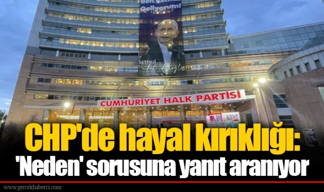 CHP'de hayal kırıklığı: 'Neden' sorusuna yanıt aranıyor