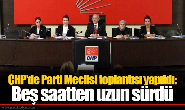 CHP'de Parti Meclisi toplantısı yapıldı: Beş saatten uzun sürdü