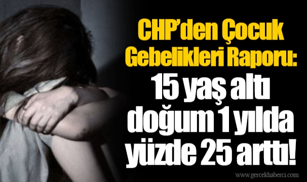 CHP’den Çocuk Gebelikleri Raporu: 15 yaş altı doğum 1 yılda yüzde 25 arttı!