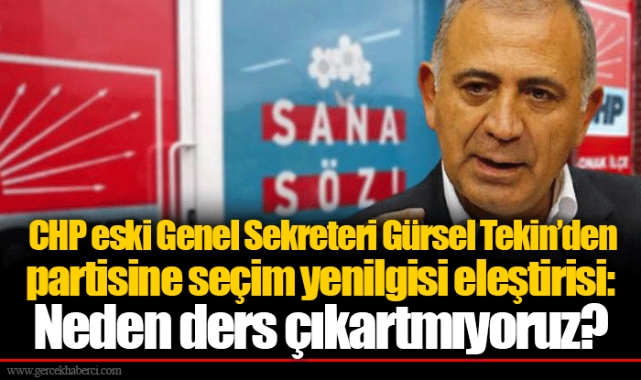 CHP eski Genel Sekreteri Gürsel Tekin’den partisine seçim yenilgisi eleştirisi: Neden ders çıkartmıyoruz?