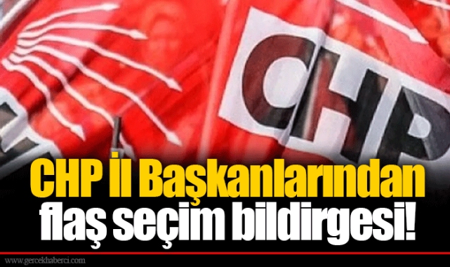 CHP İl Başkanlarından flaş seçim bildirgesi!