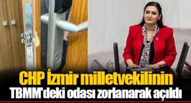 CHP İzmir milletvekilinin TBMM'deki odası zorlanarak açıldı