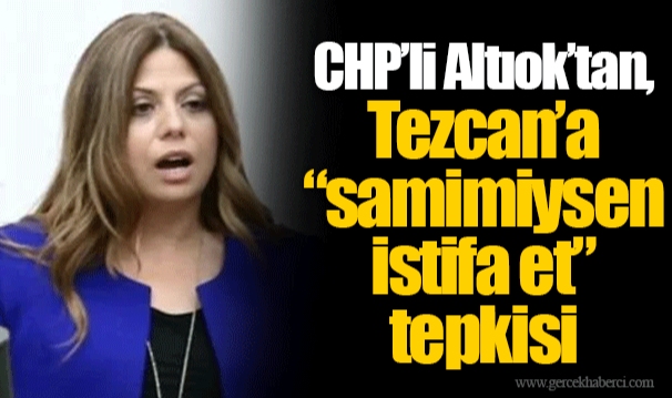 CHP’li Altıok’tan, Tezcan’a “samimiysen istifa et” tepkisi