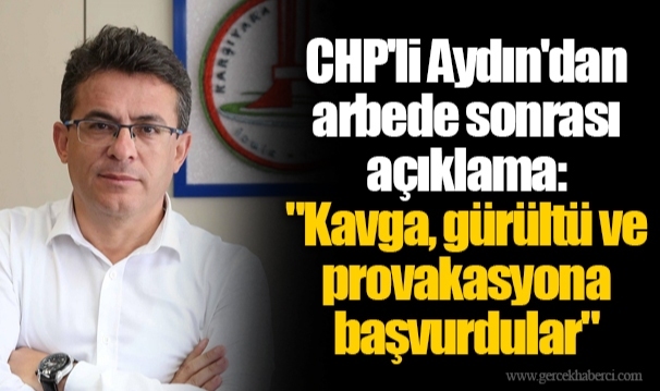 CHP'li Aydın'dan arbede sonrası açıklama, "Kavga, gürültü ve provakasyona başvurdular"