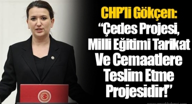 CHP’li Gökçen:“Çedes Projesi, Milli Eğitimi Tarikat Ve Cemaatlere Teslim Etme Projesidir!”