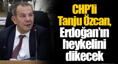 CHP’li Tanju Özcan, Erdoğan’ın heykelini dikecek