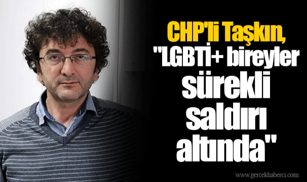 CHP'li Taşkın, "LGBTİ+ bireyler sürekli saldırı altında"