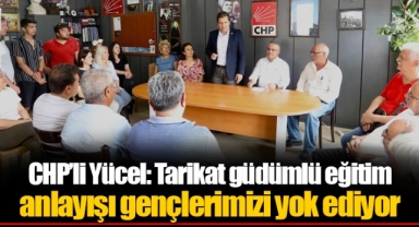 CHP’li Yücel: Tarikat güdümlü eğitim anlayışı gençlerimizi yok ediyor