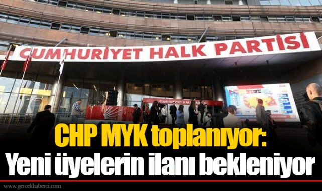 CHP MYK toplanıyor: Yeni üyelerin ilanı bekleniyor
