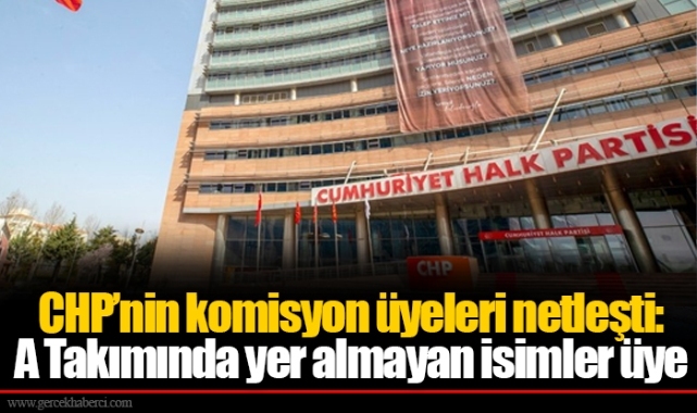 CHP’nin komisyon üyeleri netleşti: A Takımında yer almayan isimler üye