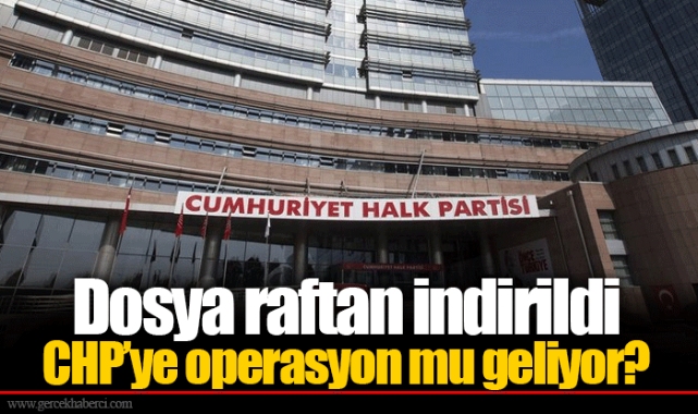 CHP’ye operasyon mu geliyor?