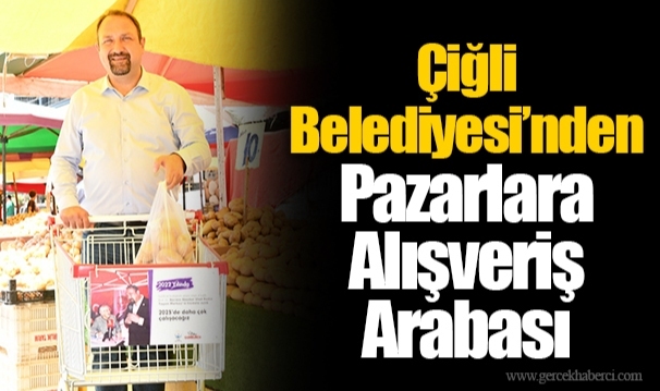 Çiğli Belediyesi’nden Pazarlara Alışveriş Arabası