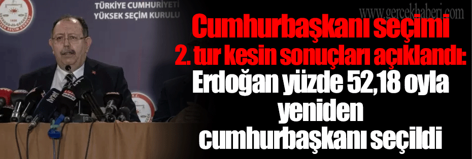 Cumhurbaşkanı seçimi 2. tur kesin sonuçları açıklandı: Erdoğan yüzde 52,18 oyla yeniden cumhurbaşkanı seçildi