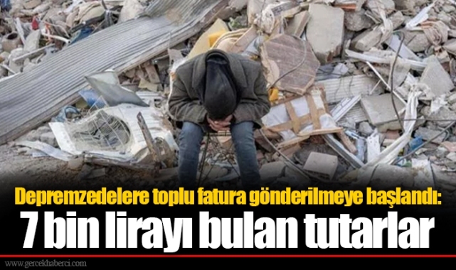 Depremzedelere toplu fatura gönderilmeye başlandı: 7 bin lirayı bulan tutarlar