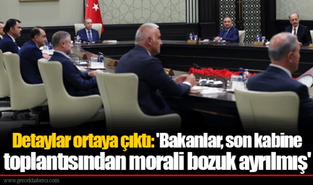 Detaylar ortaya çıktı: &#039;Bakanlar, son kabine toplantısından morali bozuk ayrılmış&#039;