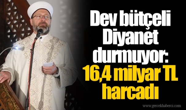 Dev bütçeli Diyanet durmuyor: 16,4 milyar TL harcadı