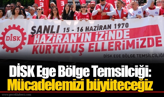 DİSK Ege Bölge Temsilciği:  Mücadelemizi büyüteceğiz