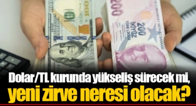Dolar/TL kurunda yükseliş sürecek mi, yeni zirve neresi olacak?
