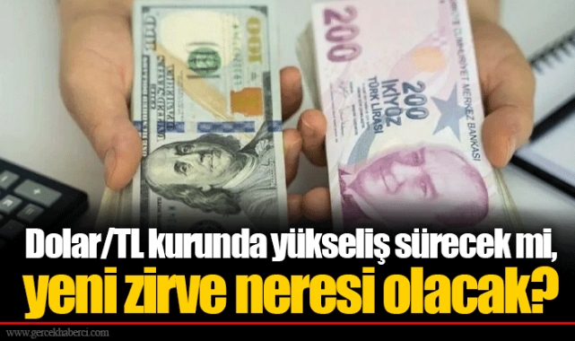 Dolar/TL kurunda yükseliş sürecek mi, yeni zirve neresi olacak?