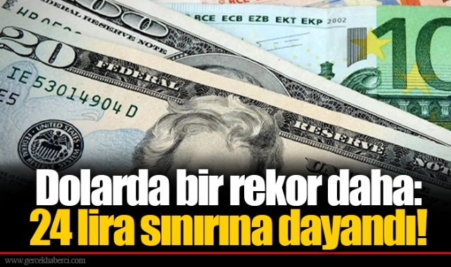 Dolarda bir rekor daha: 24 lira sınırına dayandı!