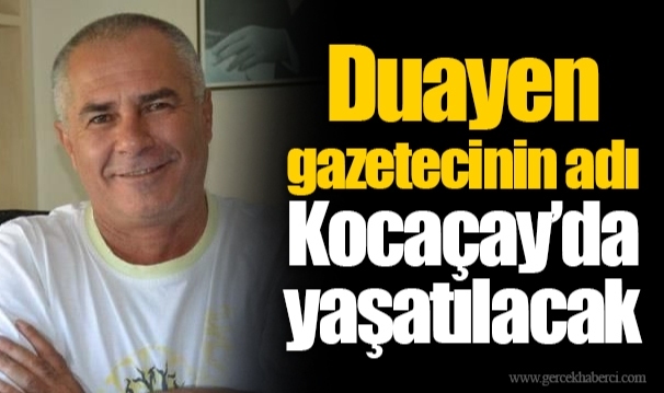 Duayen gazetecinin adı Kocaçay’da yaşatılacak