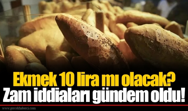 Ekmek 10 lira mı olacak? Zam iddiaları gündem oldu!