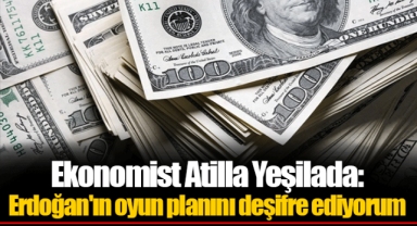 Ekonomist Atilla Yeşilada: Erdoğan'ın oyun planını deşifre ediyorum