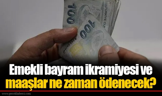 Emekli bayram ikramiyesi ve maaşlar ne zaman ödenecek?