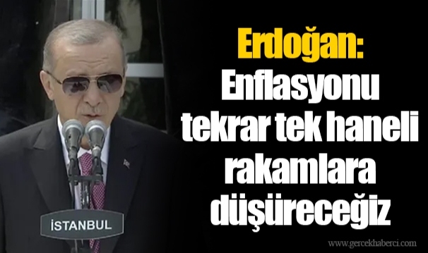 Erdoğan: Enflasyonu tekrar tek haneli rakamlara düşüreceğiz