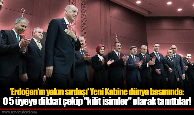 'Erdoğan'ın yakın sırdaşı' Yeni Kabine dünya basınında: O 5 üyeye dikkat çekip "kilit isimler" olarak tanıttılar!