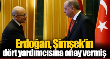 Erdoğan, Şimşek’in dört yardımcısına onay vermiş