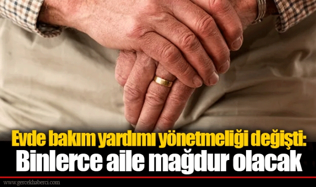 Evde bakım yardımı yönetmeliği değişti: Binlerce aile mağdur olacak