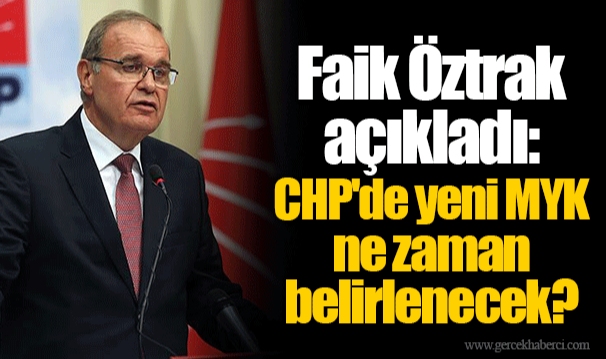 Faik Öztrak açıkladı: CHP'de yeni MYK ne zaman belirlenecek?