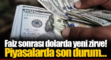 Faiz sonrası dolarda yeni zirve! Piyasalarda son durum...