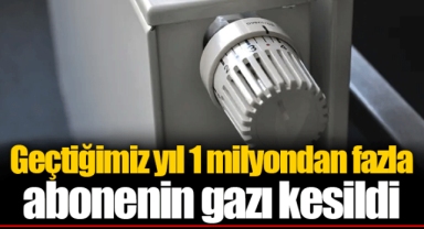 Geçtiğimiz yıl 1 milyondan fazla abonenin gazı kesildi