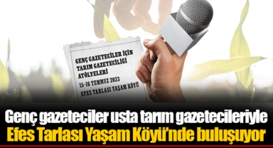 Genç gazeteciler usta tarım gazetecileriyle Efes Tarlası Yaşam Köyü’nde buluşuyor