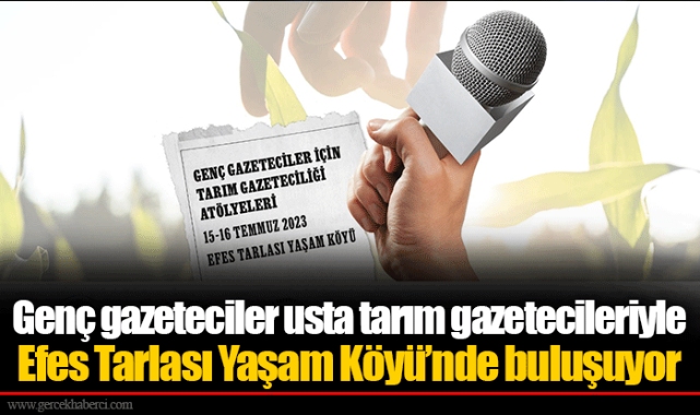Genç gazeteciler usta tarım gazetecileriyle Efes Tarlası Yaşam Köyü’nde buluşuyor