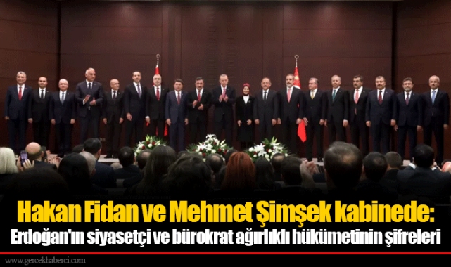 Hakan Fidan ve Mehmet Şimşek kabinede: Erdoğan'ın siyasetçi ve bürokrat ağırlıklı hükümetinin şifreleri
