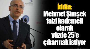 İddia: Mehmet Şimşek faizi kademeli olarak yüzde 25'e çıkarmak istiyor