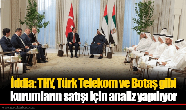 İddia: THY, Türk Telekom ve Botaş gibi kurumların satışı için analiz yapılıyor